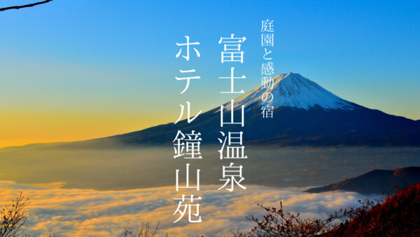 富士山&庭園に感動「富士山温泉 ホテル鐘山苑」