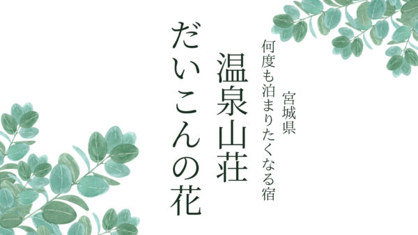 【宮城県】何度も泊まりたくなる…「温泉山荘 だいこんの花」詳細や周辺観光地を紹介!