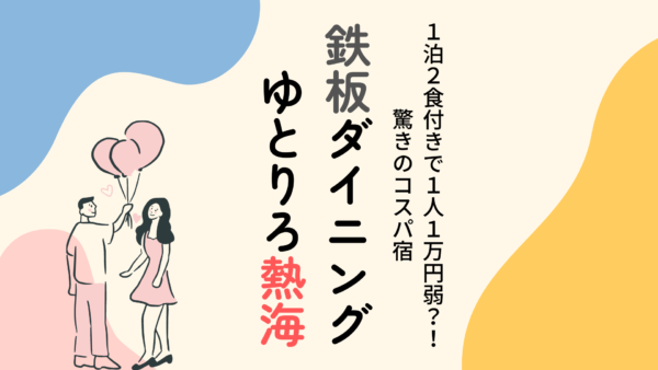 【コスパ最強】1人1泊2食付きで1万円ちょっと?!「鉄板ダイニング ゆとりろ熱海」充実の温泉宿