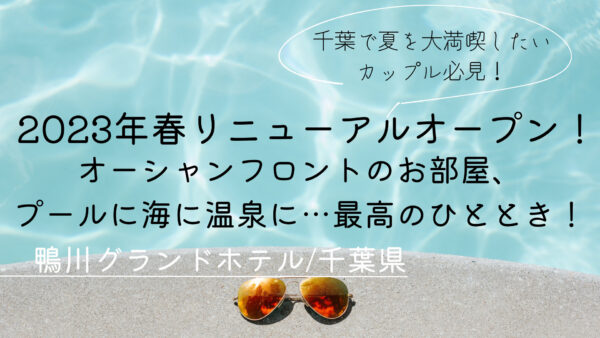 【千葉県】貸切風呂にプールに海!カップルで千葉の夏を楽しむなら「鴨川グランドホテル」へ♩