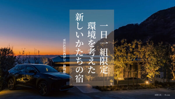 【静岡県】1日1組限定!100%自然エネルギーで暮らす宿「WEAZER西伊豆」
