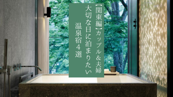 【カップル&夫婦】関東で記念日や大切な日に泊まりたい温泉宿4選