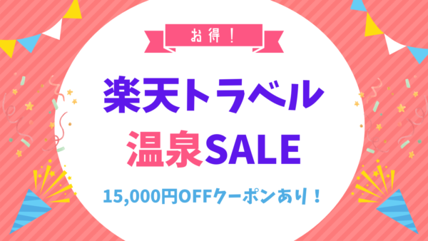 【お得】楽天トラベル最大15000円OFF!温泉SALEで得して泊まろう♩